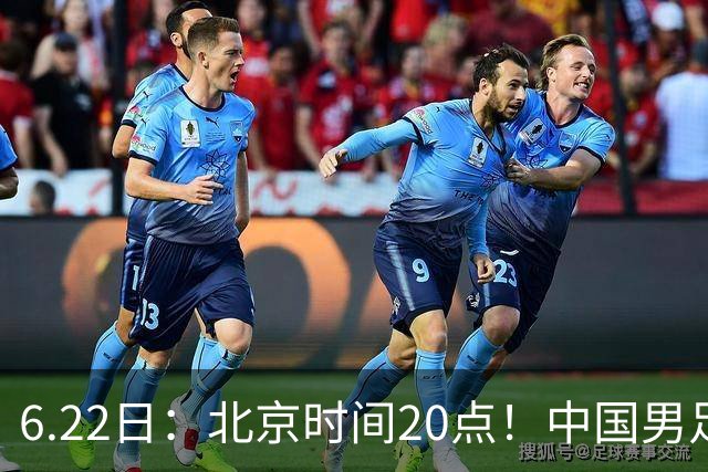 6.22日：北京时间20点！中国男足在6月19日关键比赛中2比2战平欧洲杯冠军队成功复仇